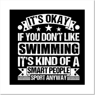 It's Okay If You Don't Like Swimming It's Kind Of A Smart People Sports Anyway Swimming Lover Posters and Art